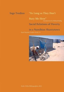 As Long as They Don't Bury Me Here. Social Relations of Poverty in a Namibian Shantytown