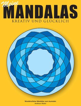 Meine Mandalas - Kreativ und glücklich - Wunderschöne Mandalas zum Ausmalen