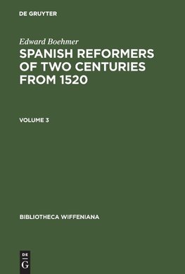 Edward Boehmer: Spanish Reformers of Two Centuries from 1520. Volume 3