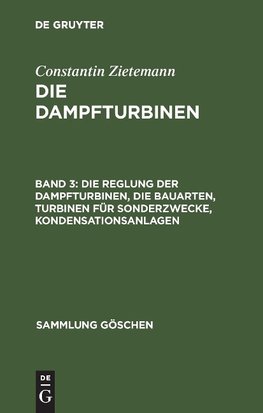 Die Reglung der Dampfturbinen, die Bauarten, Turbinen für Sonderzwecke, Kondensationsanlagen