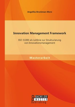 Innovation Management Framework: ISO 31000 als Leitlinie zur Strukturierung von Innovationsmanagement