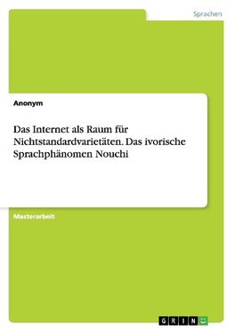 Das Internet als Raum für Nichtstandardvarietäten. Das ivorische Sprachphänomen Nouchi