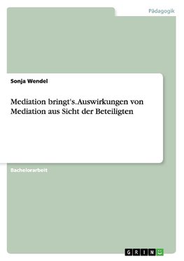 Mediation bringt's. Auswirkungen von Mediation aus Sicht der Beteiligten