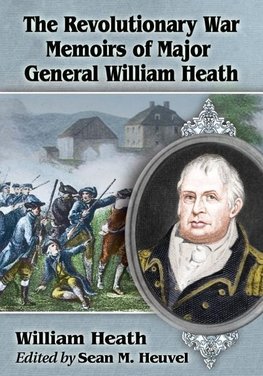 The Revolutionary War Memoirs of Major General William Heat