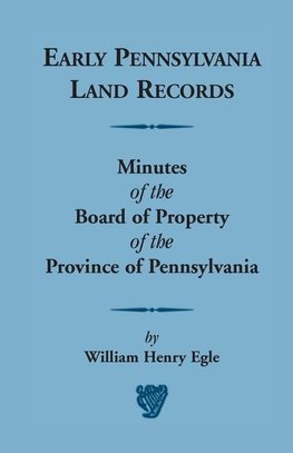 Early Pennsylvania Land Records Minutes of the Board of Property of the Province of Pennsylvania