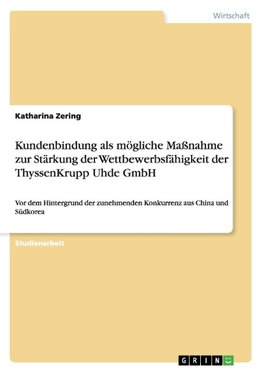 Kundenbindung als mögliche Maßnahme zur Stärkung der Wettbewerbsfähigkeit der ThyssenKrupp Uhde GmbH