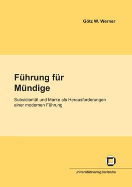 Führung für Mündige : Subsidiarität und Marke als Herausforderungen einer modernen Führung