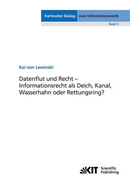 Datenflut und Recht - Informationsrecht als Deich, Kanal, Wasserhahn oder Rettungsring?