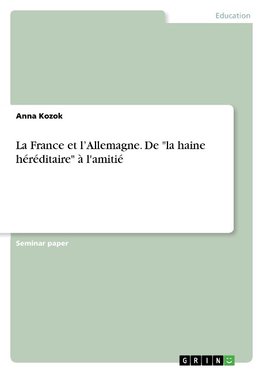 La France et l'Allemagne. De "la haine héréditaire" à l'amitié