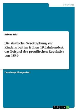 Die staatliche Gesetzgebung zur Kinderarbeit im frühen 19. Jahrhundert: das Beispiel des preußischen Regulativs von 1839