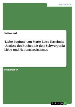 'Liebe beginnt' von Marie Luise Kaschnitz - Analyse des Buches mit dem Schwerpunkt Liebe und Nationalsozialismus