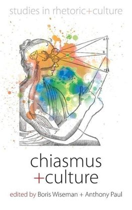 Chiasmus and Culture. Edited by Boris Wiseman and Anthony Paul