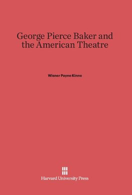 George Pierce Baker and the American Theatre