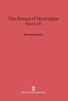 The Essays of Montaigne, Volume III