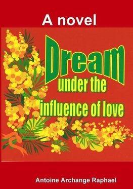 Dream under the influence of love (a novel)