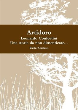 Artidoro, Al Secolo Leonardo Confortini, Una Storia Da Non Dimenticare...