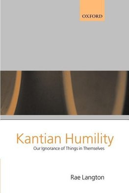 Kantian Humility ' Our Ignorance of Things in Themselves '