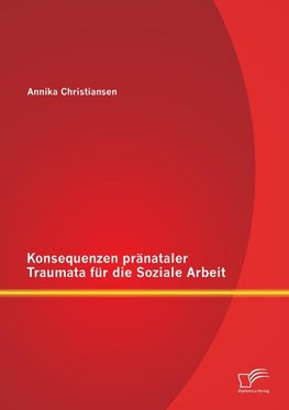 Konsequenzen pränataler Traumata für die Soziale Arbeit