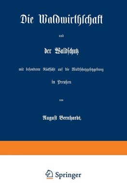 Die Waldwirthschaft und der Waldschutz mit besonderer Rücksicht auf die Waldschutzgesetzgebung in Preußen