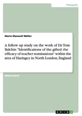 A follow up study on the work of Dr. Tom Balchin "Identifications of the gifted: the efficacy of teacher nominations" within the area of Haringey in North London, England