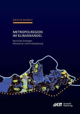 Metropolregion im Klimawandel -  Räumliche Strategien Klimaschutz und Klimaanpassung Zur Entwicklung gesamträumlicher Konzepte am Beispiel der Metropolregion Rhein-Neckar