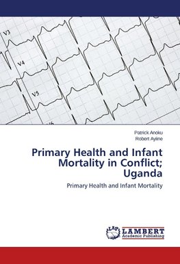 Primary Health and Infant Mortality in Conflict; Uganda