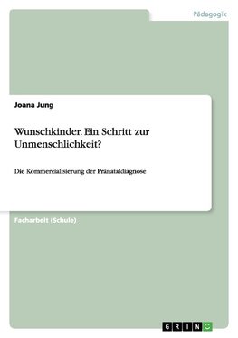 Wunschkinder. Ein Schritt zur Unmenschlichkeit?