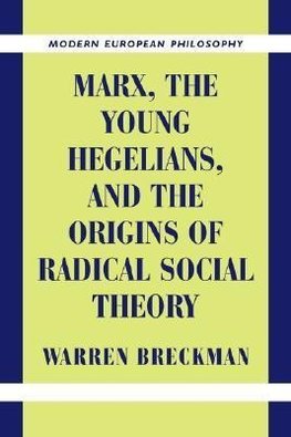 Marx, the Young Hegelians, and the Origins of Radical Social Theory