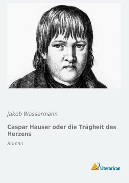 Caspar Hauser oder die Trägheit des Herzens