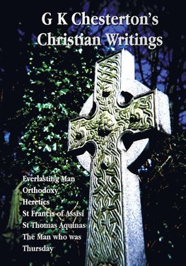 G K Chesterton's Christian Writings (Unabridged)