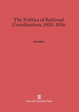 The Politics of Railroad Coordination, 1933-1936