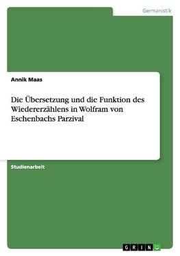 Die Übersetzung und die Funktion des Wiedererzählens in Wolfram von Eschenbachs Parzival