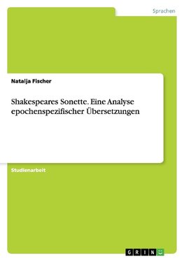 Shakespeares Sonette. Eine Analyse epochenspezifischer Übersetzungen