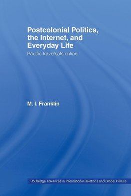 Franklin, M: Postcolonial Politics, The Internet and Everyda