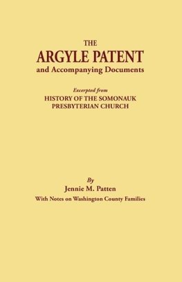 The Argyle Patent and Accompanying Documents. Excerpted from History of the Somonauk Presbyterian Church, with Notes on Washington County Families