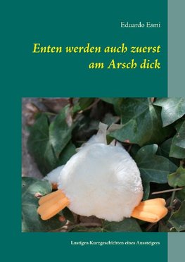 Enten werden auch zuerst am Arsch dick