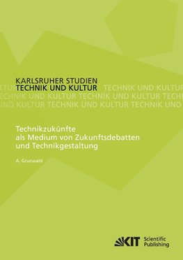 Technikzukünfte als Medium von Zukunftsdebatten und Technikgestaltung