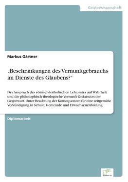 "Beschränkungen des Vernunftgebrauchs im Dienste des Glaubens?"