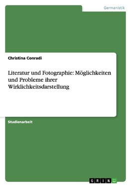 Literatur und Fotographie: Möglichkeiten und Probleme ihrer Wirklichkeitsdarstellung