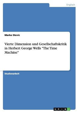 Vierte Dimension und Gesellschaftskritik in Herbert George Wells "The Time Machine"