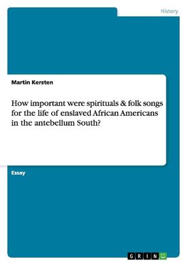 How important were spirituals & folk songs for the life of enslaved African Americans in the antebellum South?