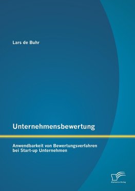 Unternehmensbewertung: Anwendbarkeit von Bewertungsverfahren bei Start-up Unternehmen