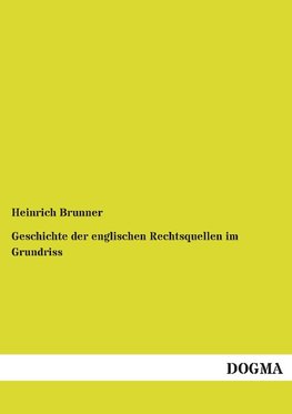 Geschichte der englischen Rechtsquellen im Grundriss