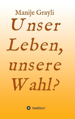 Unser Leben, unsere Wahl?