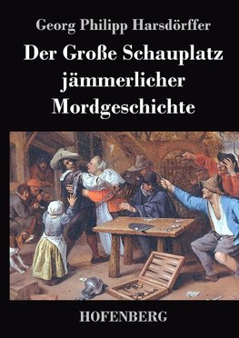 Der Große Schauplatz jämmerlicher Mordgeschichte