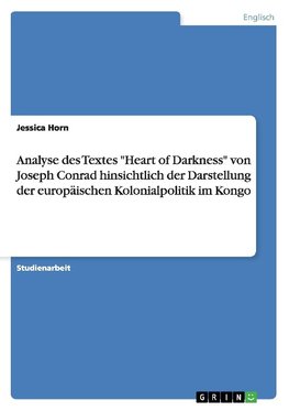 Analyse des Textes "Heart of Darkness" von Joseph Conrad hinsichtlich der Darstellung der europäischen Kolonialpolitik im Kongo