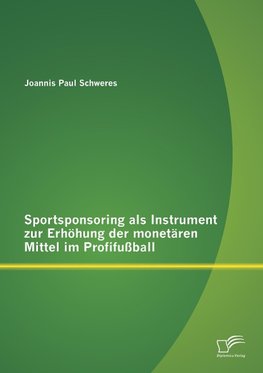 Sportsponsoring als Instrument zur Erhöhung der monetären Mittel im Profifußball