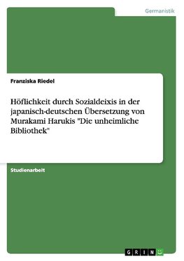 Höflichkeit durch Sozialdeixis in der japanisch-deutschen Übersetzung von Murakami Harukis "Die unheimliche Bibliothek"