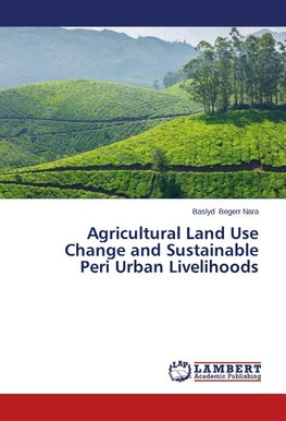 Agricultural Land Use Change and Sustainable Peri Urban Livelihoods