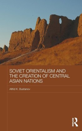 Soviet Orientalism and the Creation of Central Asian Nations